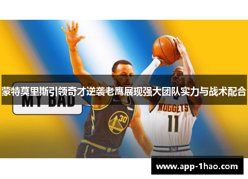 蒙特莫里斯引领奇才逆袭老鹰展现强大团队实力与战术配合