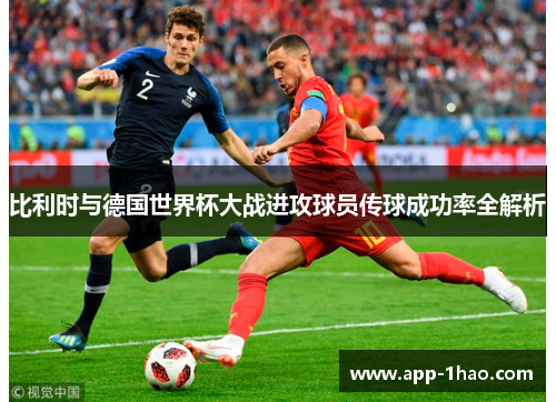 比利时与德国世界杯大战进攻球员传球成功率全解析