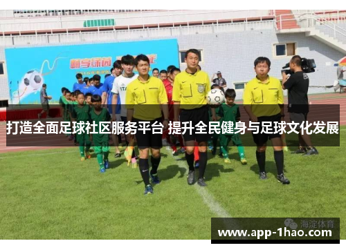 打造全面足球社区服务平台 提升全民健身与足球文化发展