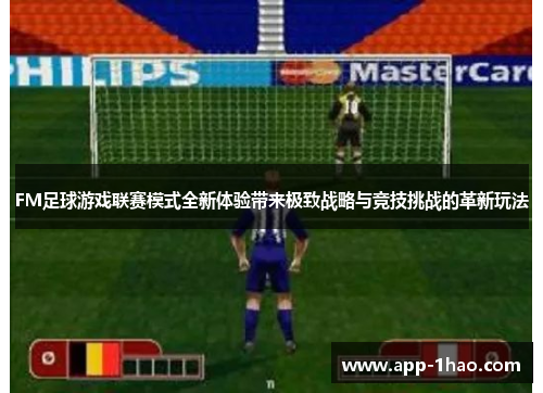 FM足球游戏联赛模式全新体验带来极致战略与竞技挑战的革新玩法