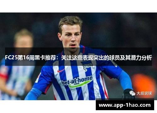 FC25第16周黑卡推荐：关注这些表现突出的球员及其潜力分析