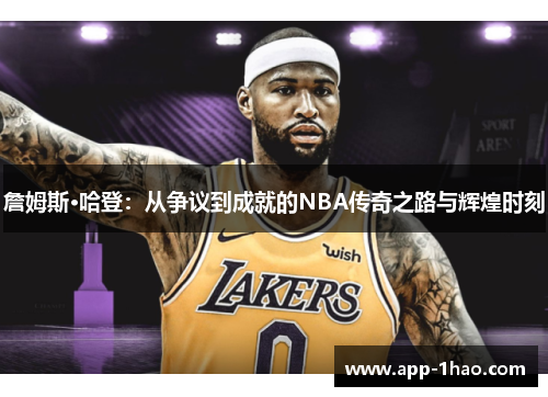 詹姆斯·哈登：从争议到成就的NBA传奇之路与辉煌时刻