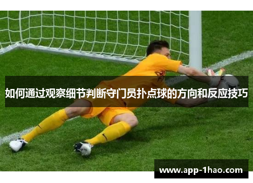 如何通过观察细节判断守门员扑点球的方向和反应技巧