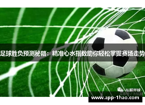 足球胜负预测秘籍：精准心水指数助你轻松掌握赛场走势