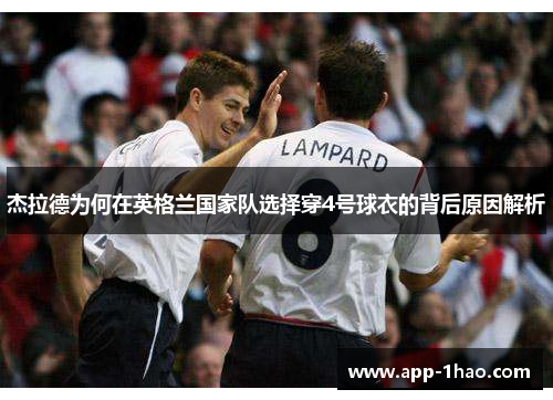 杰拉德为何在英格兰国家队选择穿4号球衣的背后原因解析 杰拉德为何在英格兰国家队选择穿4号球衣的背后原因解析