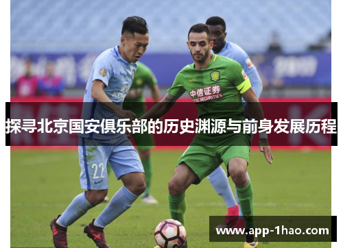 探寻北京国安俱乐部的历史渊源与前身发展历程 探寻北京国安俱乐部的历史渊源与前身发展历程