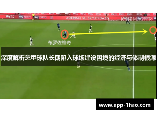 深度解析意甲球队长期陷入球场建设困境的经济与体制根源 深度解析意甲球队长期陷入球场建设困境的经济与体制根源