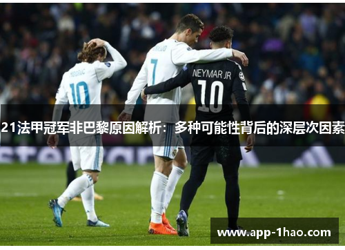 21法甲冠军非巴黎原因解析:多种可能性背后的深层次因素 21法甲冠军非巴黎原因解析:多种可能性背后的深层次因素