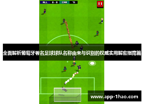 全面解析葡萄牙著名足球球队名称由来与识别的权威实用解密指南篇 全面解析葡萄牙著名足球球队名称由来与识别的权威实用解密指南篇